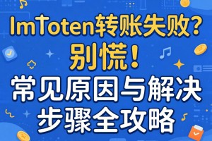 IMToken转账失败？别慌！常见原因与解决步骤全攻略